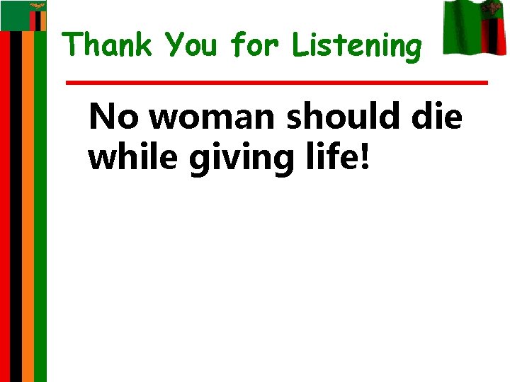 Thank You for Listening No woman should die while giving life! 