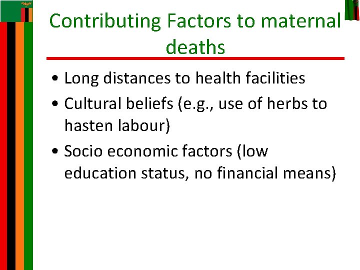 Contributing Factors to maternal deaths • Long distances to health facilities • Cultural beliefs