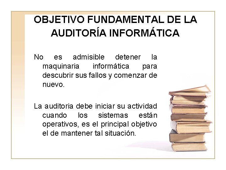 OBJETIVO FUNDAMENTAL DE LA AUDITORÍA INFORMÁTICA No es admisible detener la maquinaria informática para