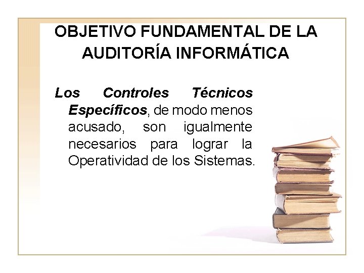 OBJETIVO FUNDAMENTAL DE LA AUDITORÍA INFORMÁTICA Los Controles Técnicos Específicos, de modo menos acusado,