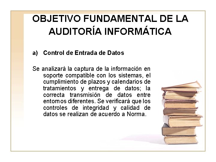 OBJETIVO FUNDAMENTAL DE LA AUDITORÍA INFORMÁTICA a) Control de Entrada de Datos Se analizará