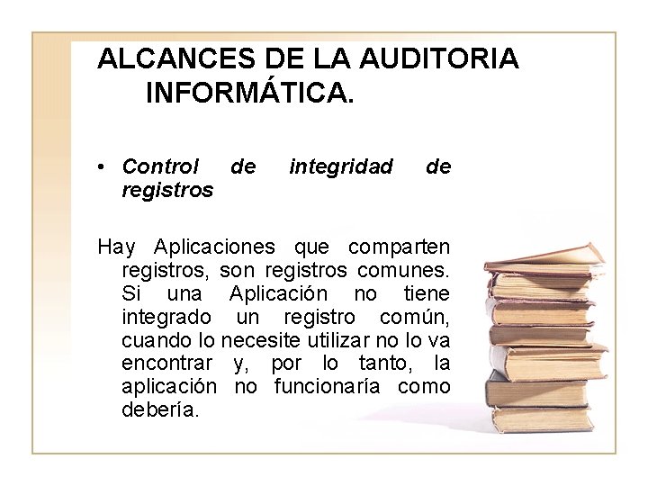 ALCANCES DE LA AUDITORIA INFORMÁTICA. • Control de registros integridad de Hay Aplicaciones que