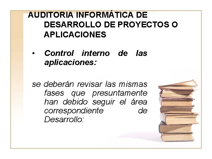 AUDITORIA INFORMÁTICA DE DESARROLLO DE PROYECTOS O APLICACIONES • Control interno aplicaciones: de las