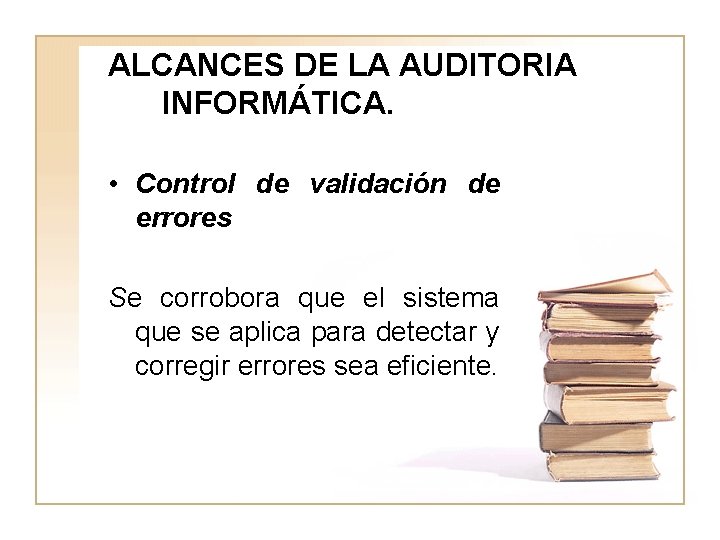 ALCANCES DE LA AUDITORIA INFORMÁTICA. • Control de validación de errores Se corrobora que