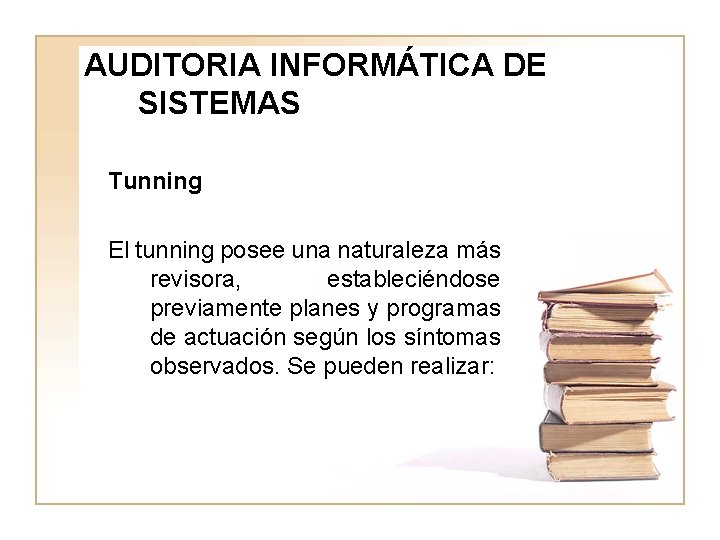 AUDITORIA INFORMÁTICA DE SISTEMAS Tunning El tunning posee una naturaleza más revisora, estableciéndose previamente