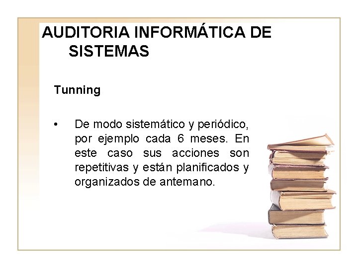 AUDITORIA INFORMÁTICA DE SISTEMAS Tunning • De modo sistemático y periódico, por ejemplo cada