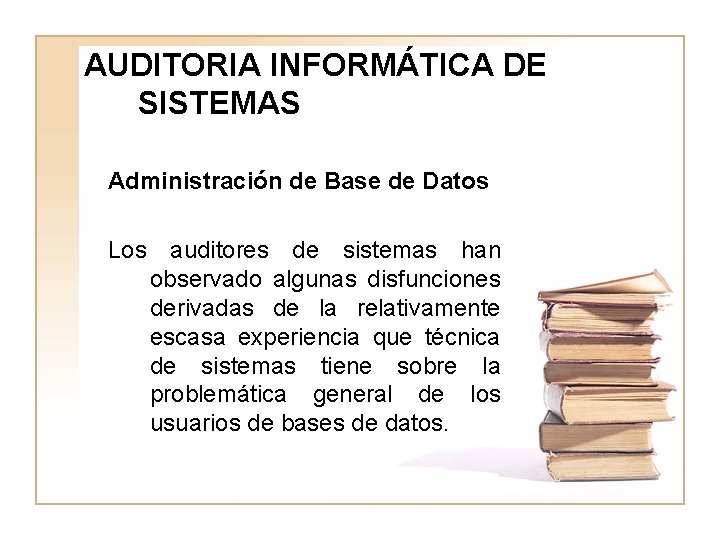 AUDITORIA INFORMÁTICA DE SISTEMAS Administración de Base de Datos Los auditores de sistemas han