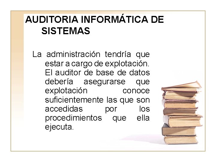 AUDITORIA INFORMÁTICA DE SISTEMAS La administración tendría que estar a cargo de explotación. El