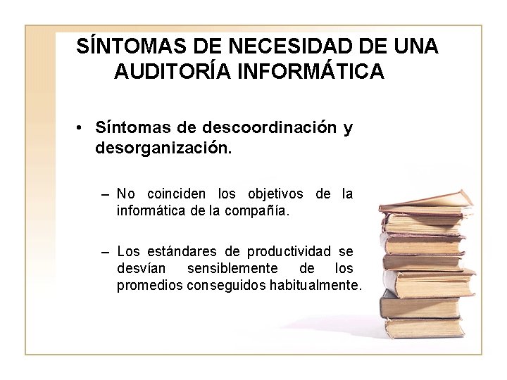 SÍNTOMAS DE NECESIDAD DE UNA AUDITORÍA INFORMÁTICA • Síntomas de descoordinación y desorganización. –