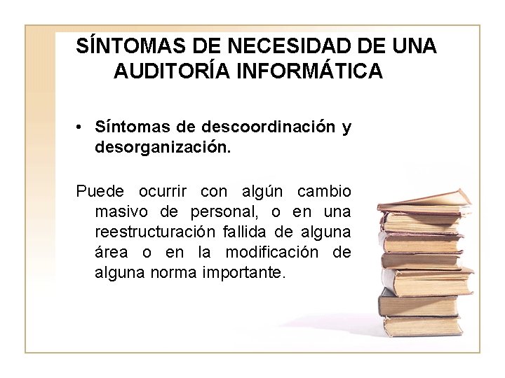 SÍNTOMAS DE NECESIDAD DE UNA AUDITORÍA INFORMÁTICA • Síntomas de descoordinación y desorganización. Puede