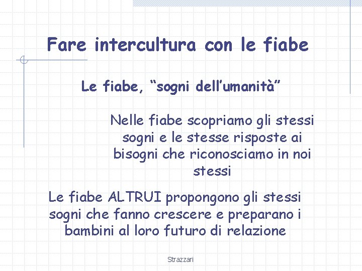 Fare intercultura con le fiabe Le fiabe, “sogni dell’umanità” Nelle fiabe scopriamo gli stessi