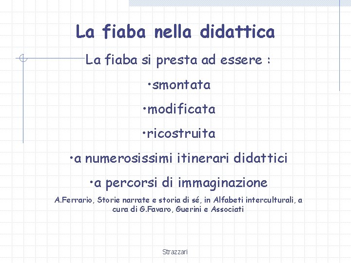 La fiaba nella didattica La fiaba si presta ad essere : • smontata •