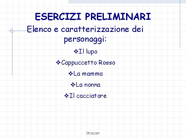 ESERCIZI PRELIMINARI Elenco e caratterizzazione dei personaggi: v. Il lupo v. Cappuccetto Rosso v.