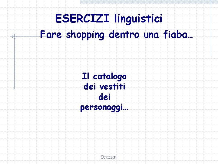 ESERCIZI linguistici Fare shopping dentro una fiaba… Il catalogo dei vestiti dei personaggi… Strazzari