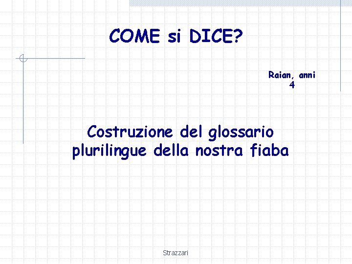 COME si DICE? Raian, anni 4 Costruzione del glossario plurilingue della nostra fiaba Strazzari