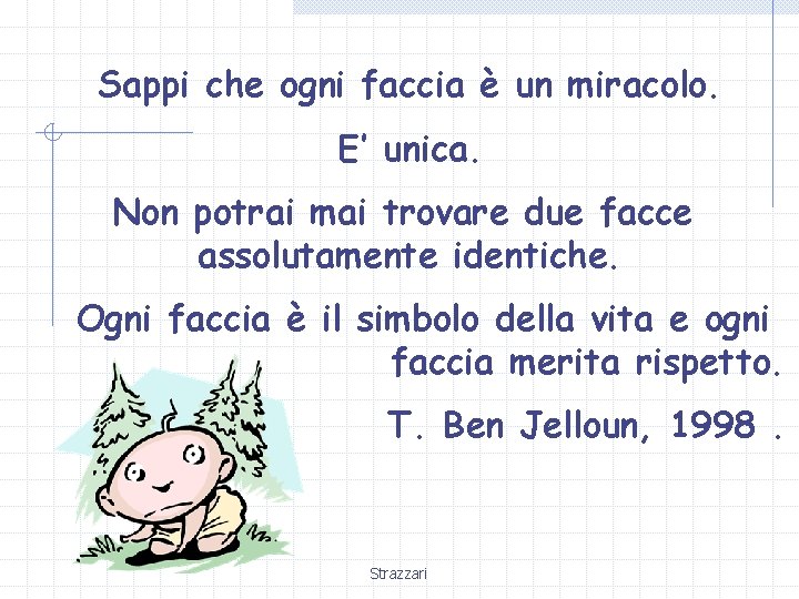 Sappi che ogni faccia è un miracolo. E’ unica. Non potrai mai trovare due