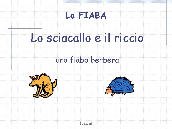 La FIABA Lo sciacallo e il riccio una fiaba berbera Strazzari 