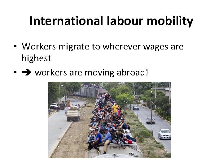 International labour mobility • Workers migrate to wherever wages are highest • workers are