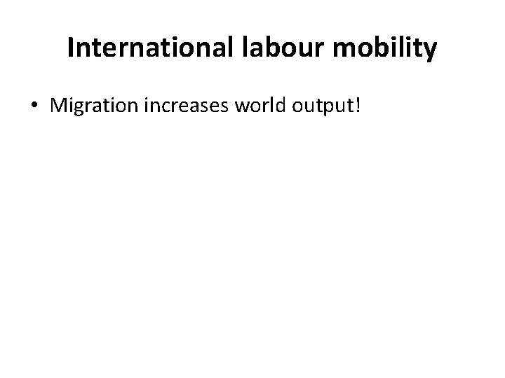 International labour mobility • Migration increases world output! 