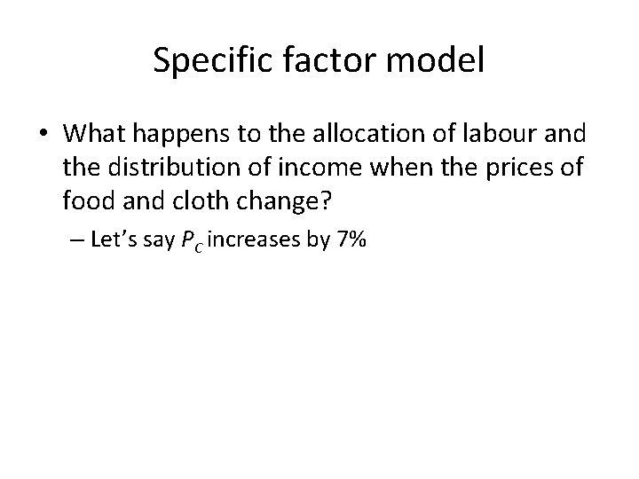 Specific factor model • What happens to the allocation of labour and the distribution