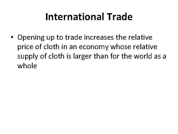 International Trade • Opening up to trade increases the relative price of cloth in