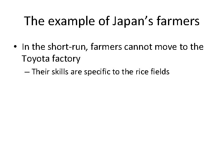 The example of Japan’s farmers • In the short-run, farmers cannot move to the