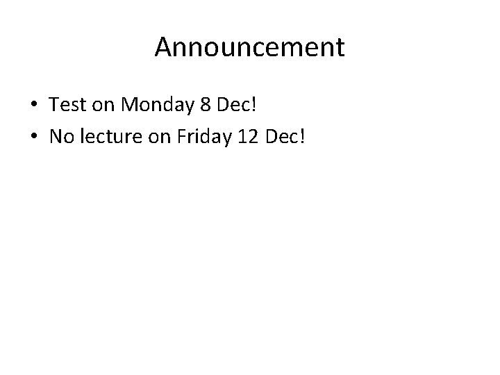 Announcement • Test on Monday 8 Dec! • No lecture on Friday 12 Dec!