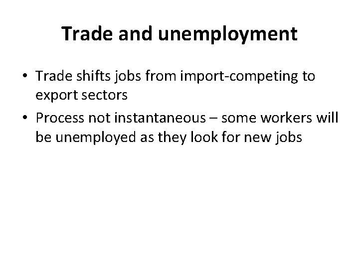 Trade and unemployment • Trade shifts jobs from import-competing to export sectors • Process