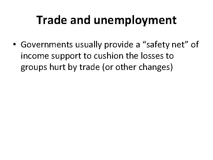 Trade and unemployment • Governments usually provide a “safety net” of income support to