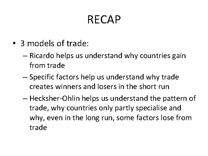 RECAP • 3 models of trade: – Ricardo helps us understand why countries gain