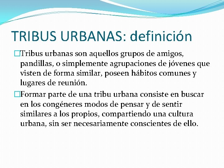 TRIBUS URBANAS: definición �Tribus urbanas son aquellos grupos de amigos, pandillas, o simplemente agrupaciones