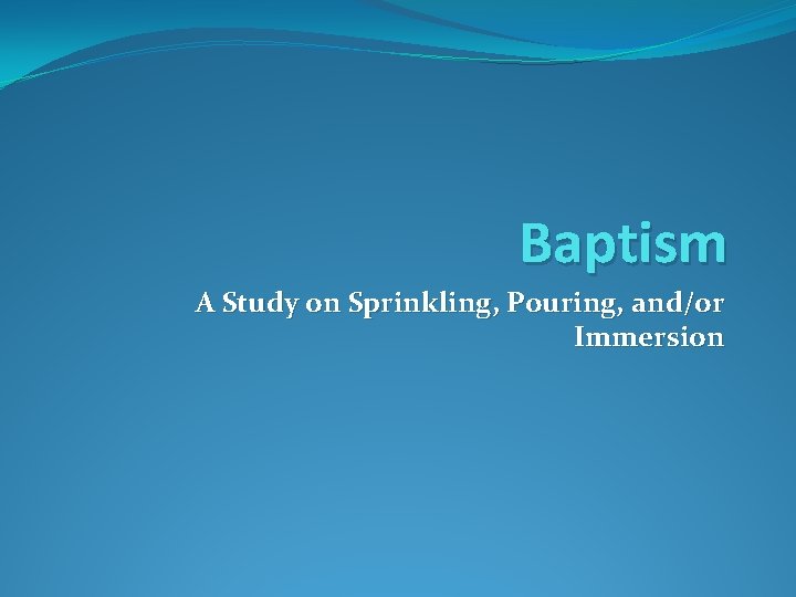 Baptism A Study on Sprinkling, Pouring, and/or Immersion 