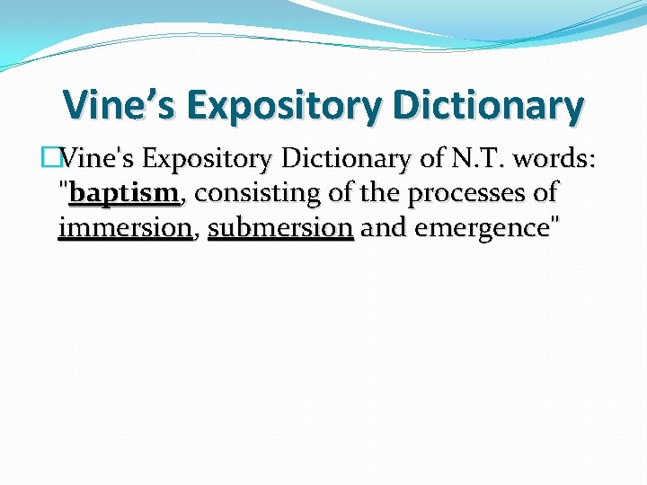 Vine’s Expository Dictionary �Vine's Expository Dictionary of N. T. words: "baptism, consisting of the