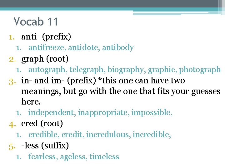 Vocab 11 1. anti- (prefix) 1. antifreeze, antidote, antibody 2. graph (root) 1. autograph,