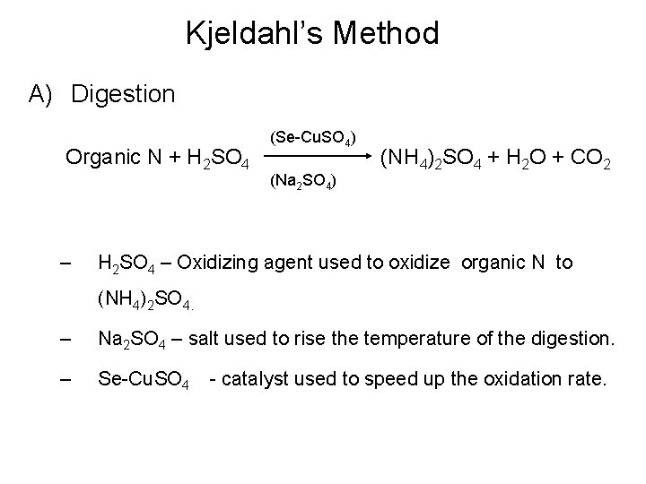 Kjeldahl’s Method A) Digestion Organic N + H 2 SO 4 – (Se-Cu. SO