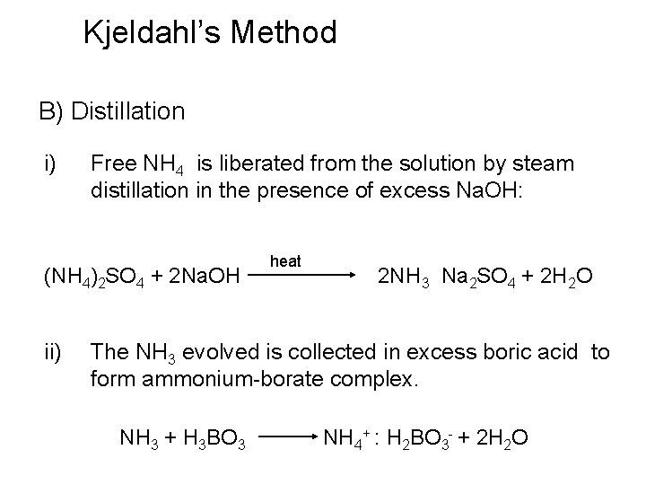 Kjeldahl’s Method B) Distillation i) Free NH 4 is liberated from the solution by