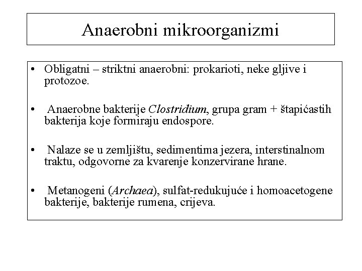 Anaerobni mikroorganizmi • Obligatni – striktni anaerobni: prokarioti, neke gljive i protozoe. • Anaerobne