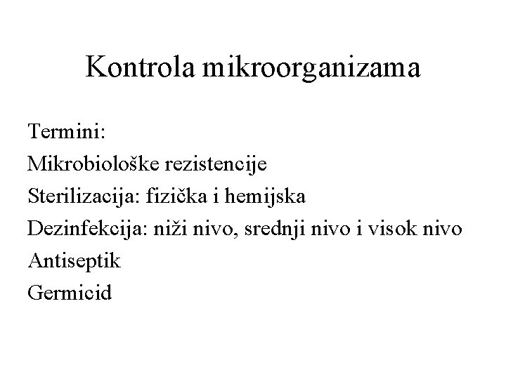 Kontrola mikroorganizama Termini: Mikrobiološke rezistencije Sterilizacija: fizička i hemijska Dezinfekcija: niži nivo, srednji nivo