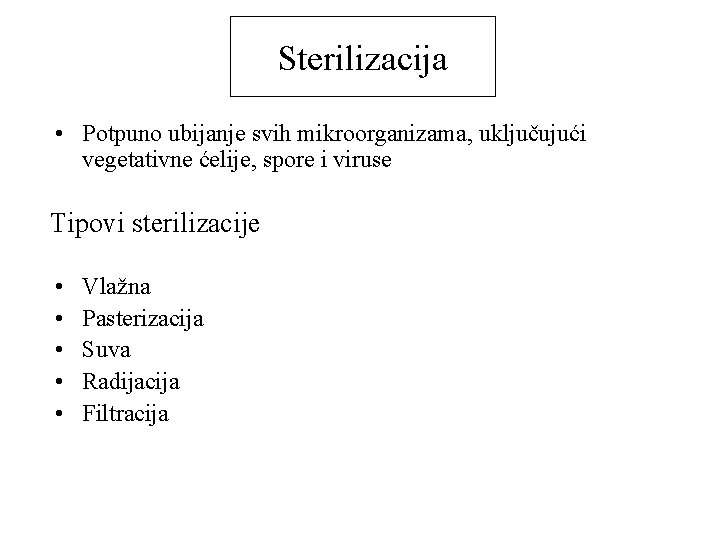 Sterilizacija • Potpuno ubijanje svih mikroorganizama, uključujući vegetativne ćelije, spore i viruse Tipovi sterilizacije