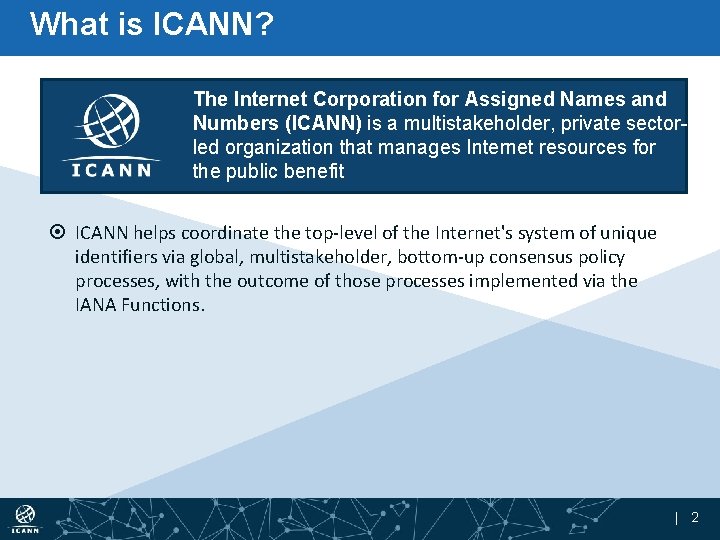 What is ICANN? The Internet Corporation for Assigned Names and Numbers (ICANN) is a
