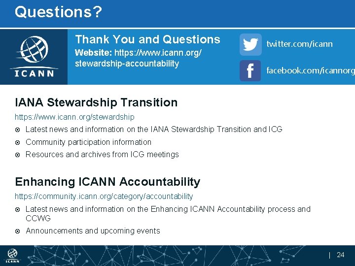 Questions? Thank You and Questions Website: https: //www. icann. org/ stewardship-accountability twitter. com/icann facebook.