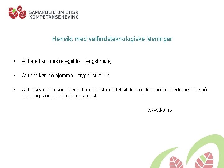 Hensikt med velferdsteknologiske løsninger • At flere kan mestre eget liv - lengst mulig