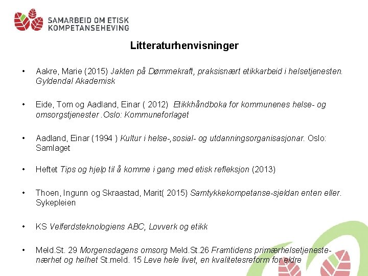 Litteraturhenvisninger • Aakre, Marie (2015) Jakten på Dømmekraft, praksisnært etikkarbeid i helsetjenesten. Gyldendal Akademisk