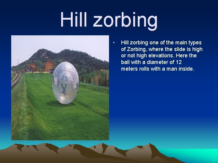 Hill zorbing • Hill zorbing one of the main types of Zorbing, where the