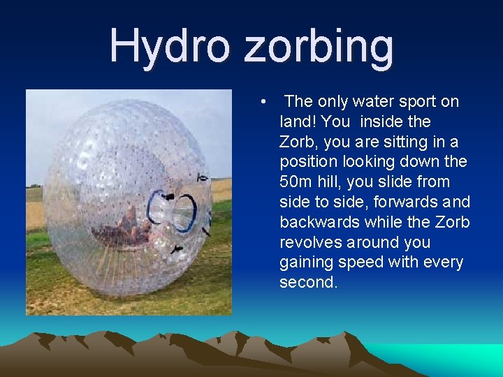 Hydro zorbing • The only water sport on land! You inside the Zorb, you