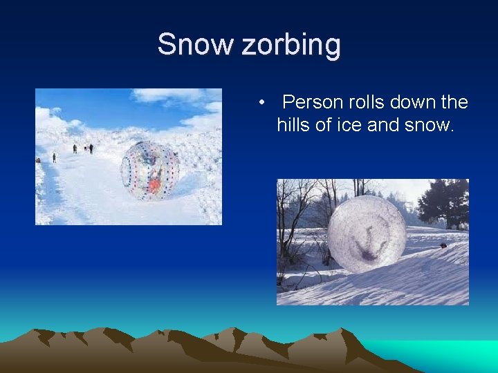 Snow zorbing • Person rolls down the hills of ice and snow. 