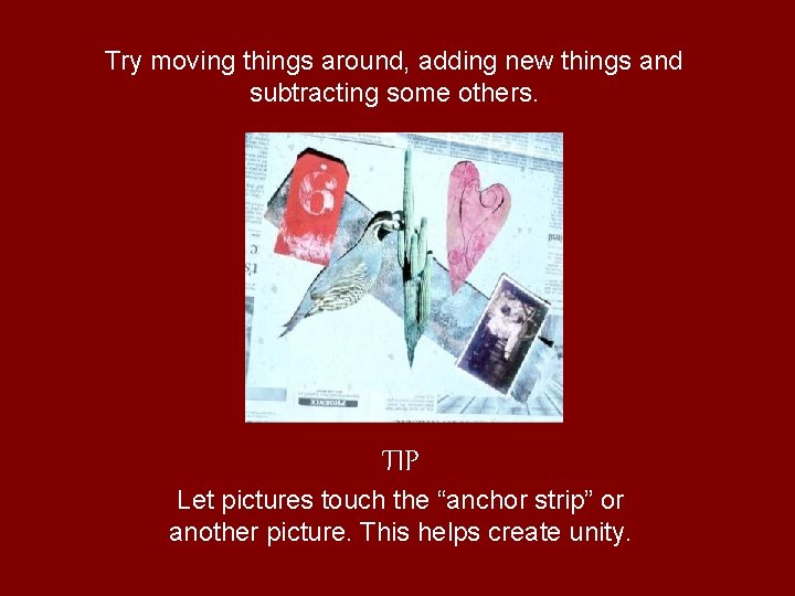 Try moving things around, adding new things and subtracting some others. TIP Let pictures