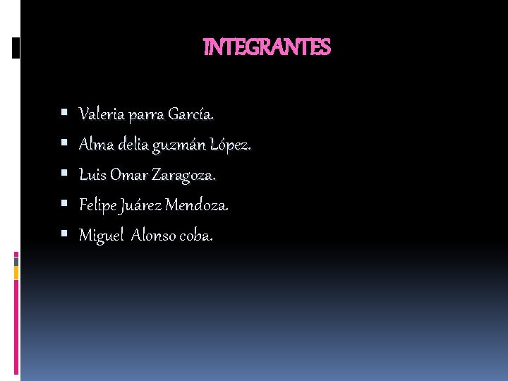 INTEGRANTES Valeria parra García. Alma delia guzmán López. Luis Omar Zaragoza. Felipe Juárez Mendoza.