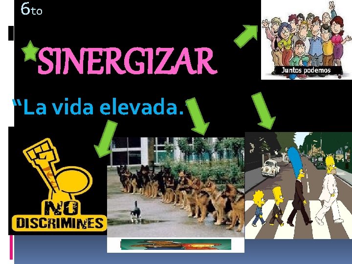 6 to SINERGIZAR “La vida elevada. ” 