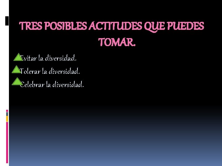 TRES POSIBLES ACTITUDES QUE PUEDES TOMAR. Evitar la diversidad. Tolerar la diversidad. Celebrar la